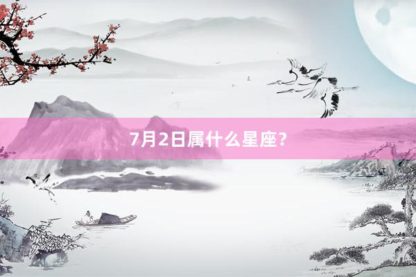 7月2日属什么星座？